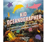 Kid Oceanographer: Discover Amazing Species, Marine Ecosystems and Underwater Marvels (Explore the Mysteries of the Ocean Deep)