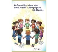 Kid-Powered Ways to Come to God: 50 Mini Devotions + Coloring Pages for Kids & Families: Fun Faith Practices, Games & Gratitude Worksheets to Grow Closer to God (The Kid-Powered Faith Series)