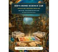 Kid’s Home Science Lab Adventure Creation Ideas Kit (Children’s At-Home Activity & Discovery Creation Series)