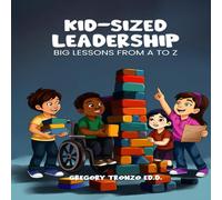KID-SIZED LEADERSHIP: BIG LESSONS FROM A TO Z