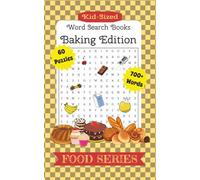 KID-SIZED WORD SEARCH BOOKS: FOOD SERIES ~ BAKING EDITION: 700+ WORDS IN 60 TEMPTING PUZZLES FOR KIDS OF ANY AGE