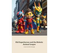 Kid Superheroes and the Robotic Animal League: Young Heroes Unite Against a Dark Threat