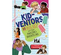 Kid-ventors: 35 Real Kids and their Amazing Inventions