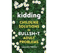 Kidding: Childlike Solutions to Bullsh*t Adult Problems