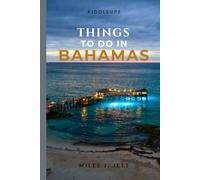 KiddleUps Things To Do In Bahamas: The Ultimate Island Adventure Guide to Incredible Places to See, Local Secrets & Unforgettable Experiences (KiddleUps Travel Guides)