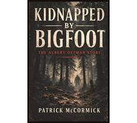 Kidnapped By Bigfoot: The Albert Ostman Story