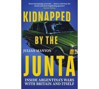 Kidnapped by the Junta : Inside Argentina's Wars with Britain and Itself