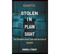 Kidnapped: Taken in Plain Sight: The Elizabeth Smart Case and the Cost of Survival