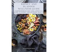 KIDNEY AND BLADDER WELLNESS GUIDE: Comprehensive Diet and Lifestyle Guide to Kidney and Bladder Health