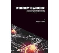Kidney Cancer: A Comprehensive Guide to Understanding Its Symptoms, Treatment, Management & More! (Cancer Decoded)