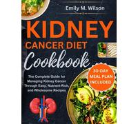 Kidney Cancer Diet Cookbook: The Complete Guide for Managing Kidney Cancer Through Easy, Nutrient-Rich, and Wholesome Recipes