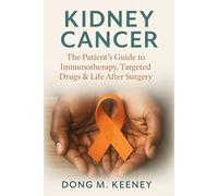 Kidney Cancer: The Patient’s Guide to Immunotherapy, Targeted Drugs & Life After Surgery