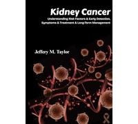 Kidney Cancer: Understanding Risk Factors & Early Detection, Symptoms & Treatment & Long-Term Management