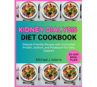 KIDNEY DIALYSIS DIET COOKBOOK: Dialysis-Friendly Recipes with Controlled protein, sodium, and potassium for Daily Support