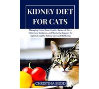 KIDNEY DIET FOR CATS: Managing Feline Renal Health: Balanced Diets, Veterinary Guidance, and Nurturing Support for Optimal healthy Kidney Care and Wellbeing