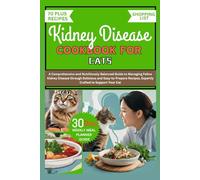 KIDNEY DISEASE COOKBOOK FOR CATS: A Comprehensive and Nutritiously Balanced Guide to Managing Feline Kidney Disease through Delicious and Easy-to-Prepare Recipes, Expertly Crafted to Support Your Cat