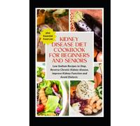 Kidney disease diet cookbook for beginners and seniors: Low sodium recipes to stop, reverse chronic kidney disease, improve kidney function and avoid dialysis plus 120 essential food list