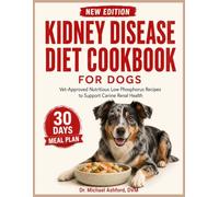 Kidney Disease Diet Cookbook for Dogs: Vet-Approved Nutritious Low Phosphorus Recipes to Support Canine Renal Health