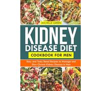 KIDNEY DISEASE DIET COOKBOOK FOR MEN: Easy And Tasty Renal Recipes To Manage And Slow Chronic Kidney Disease In Men (Healthy Kidneys)