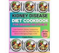 KIDNEY DISEASE DIET COOKBOOK FOR SENIORS ON STAGE 3: Low-Sodium, Kidney-Supportive Recipes and a 30-Day Meal Plan for Seniors Managing Stage 3 CKD