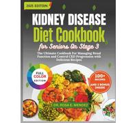 Kidney Disease Diet Cookbook for Seniors On Stage 3: The Ultimate Cookbook For Managing Renal Function and Control CKD Progression with Delicious Recipes