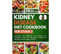 KIDNEY DISEASE DIET COOKBOOK FOR STAGE 3: Nutritious and Delicious Low Sodium, Low Potassium, and Low Phosphorus Recipes to Manage Chronic Kidney Disease. Include a 28-Day Meal Plan