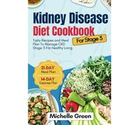 Kidney Disease Diet Cookbook For Stage 3: Tasty Recipes and Meal Plan To Manage CKD Stage 3 For Healthy Living. 21-Day Meal Plan and 14-Day Exercise Plan (Healthy Kidneys)