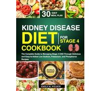 Kidney Disease Diet Cookbook For Stage 4: The Complete Guide to Managing Stage 4 CKD Through Delicious and Easy-to-follow Low Sodium, Potassium, and Phosphorus Recipes