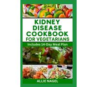 Kidney Disease Diet Cookbook For Vegetarians: Delicious Plant Based Recipes to Manage Chronic Kidney Disease