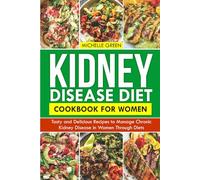 KIDNEY DISEASE DIET COOKBOOK FOR WOMEN: Tasty and Delicious Recipes To Manage Chronic Kidney Disease in Women Through Diets (Healthy Kidneys)