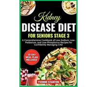 Kidney Disease Diet For Seniors Stage 3: A Comprehensive Cookbook of Low-Sodium, Low-Potassium, and Low-Phosphorus Recipes for Confidently Managing CKD