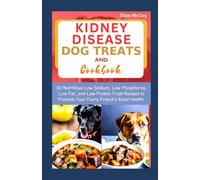 KIDNEY DISEASE DOG TREATS AND COOKBOOK: 30 Nutritious Low Sodium, Low Phosphorus, Low Fat, and Low Protein Treat Recipes to Promote Your Furry Friend’s Renal Health