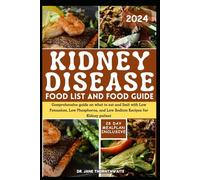 KIDNEY DISEASE FOOD LIST AND FOOD GUIDE 2024: Comprehensive guide on what to eat and limit with Low Potassium, Low Phosphorus, and Low Sodium Recipes for Kidney patient