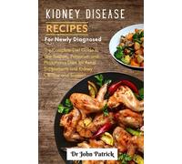 KIDNEY DISEASE RECIPES FOR NEWLY DIAGNOSED: The Complete Diet Guide to Low Sodium, Potassium and Phosphorus Diets for Renal Supplements and Kidney Cleanse and Support