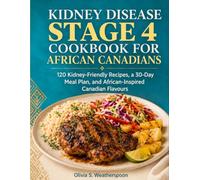 Kidney Disease Stage 4 Cookbook For African Canadians: 120 Kidney-Friendly Recipes, a 30-Day Meal Plan, and African-Inspired Canadian Flavours