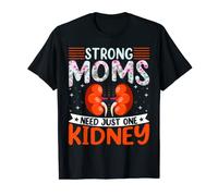 Kidney Donor Mama - Strong Moms Need Just One Kidney T-Shirt