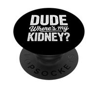 Kidney Dude Where'S My Kidney Donor Sarcasm Humor Funny PopSockets Adhesive PopGrip