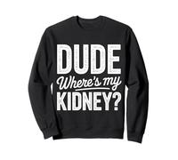 Kidney Dude Where'S My Kidney Donor Sarcasm Humor Funny Sweatshirt