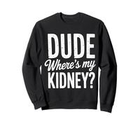 Kidney Dude Where'S My Kidney Donor Sarcasm Humor Funny Sweatshirt