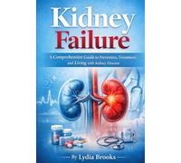 Kidney Failure: A Comprehensive Guide to Prevention, Treatment, and Living with Kidney Disease (The Chronic Disease Healing Series)