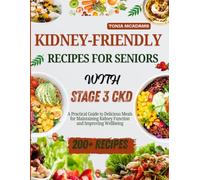 Kidney-Friendly Recipes for Seniors with Stage 3 CKD: A Practical Guide to Delicious Meals for Maintaining Kidney Function and Improving Wellbeing