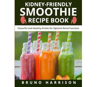 Kidney-Friendly Smoothie Recipe Book: Flavorful and Healthy Drinks for Optimal Renal Function