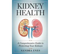 Kidney Health: A comprehensive guide to understanding and managing kidney disease