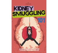 Kidney Smuggling 101: Ultimate Guide for Doctors Looking for a Side Hustle