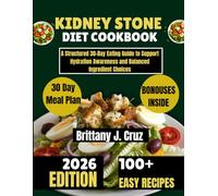 Kidney Stone Diet Cookbook 2026: A Structured 30-Day Eating Guide to Support Hydration Awareness and Balanced Ingredient Choices (Brittany J. Cruz’s Everyday Meals Made Easy Series)