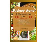 Kidney Stone Diet Cookbook+Guide+Meal Plan For Beginners: Very simple and easy-to-follow renal diet recipes. Low oxalate food list, low sodium, low ... phosphorus recipes (Kidney-Friendly Kitchen)