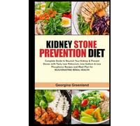 KIDNEY STONE PREVENTION DIET: Complete Guide to Nourish Your Kidney & Prevent Stones with Tasty Low Potassium, Low Sodium & Low Phosphorus Recipes and Meal Plan for REJUVENATING RENAL HEALTH