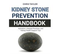 KIDNEY STONE PREVENTION HANDBOOK: Hydration, Lifestyle Practices, and Kidney Health Support Tips