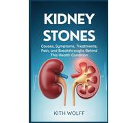 Kidney Stones: Causes, Symptoms, Treatments, Pain, and Breakthroughs Behind This Health Condition