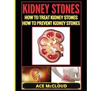 Kidney Stones: How To Treat Kidney Stones: How To Prevent Kidney Stones (Kidney Stone Treatment & Prevention Guide with All)